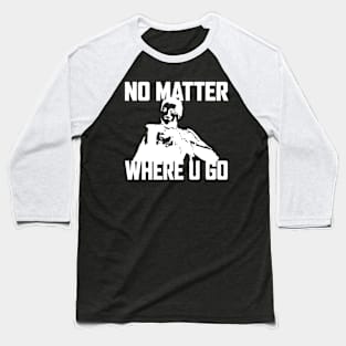 NO MATTER WHERE U GO... (White) Baseball T-Shirt